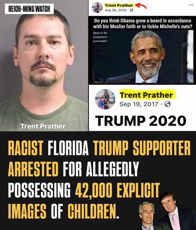 🚨 A Florida Trump supporter is facing serious charges after investigators uncovered more than 42,000 child s*xual abuse files on his devices.

Trent Prather, 40, of DeLand was initially arrested on weapons charges before a forensic examination of his electronics revealed the massive trove of illegal material. He now faces 5 counts of weapon or ammunition possession by a convicted felon and 20 counts of possessing child exploitation material.

Authorities say the recovered images depicted girls roughly between the ages of 4 and 10 — the same age range as Prather’s own children. ￼

This isn’t his first offense. Court records show Prather was arrested in Utah in 2011 on 10 charges related to child s*xual abuse material and was sentenced to probation. He was re-investigated in Utah in 2018 after a tip from the National Center for Missing & Exploited Children, but no charges resulted at that time. ￼

Prather’s Facebook page is filled with racist cotton-picking memes and memes calling Michelle Obama —America’s first black First Lady — a man. White conservative men calling athletic black women “men” is a common racist trope. Prather also posted images of George Floyd’s face printed on pillows calling them “knee pads.” Floyd is a black man who died in Minneapolis after police officer Derek Chauvin knelt on his neck for almost 10 minutes. Prather also expressed support for Donald Trump, who has a long history of racist comments and is also accused of committing child s*x crimes.

Prather is currently held without bond.